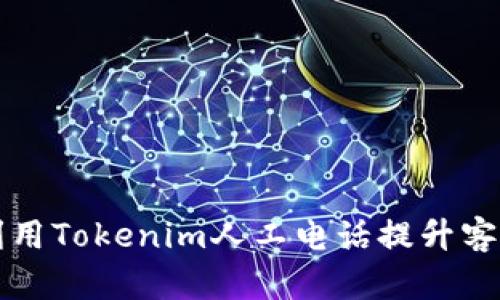 如何有效利用Tokenim人工电话提升客户服务质量