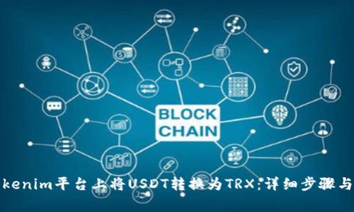 如何在Tokenim平台上将USDT转换为TRX：详细步骤与注意事项