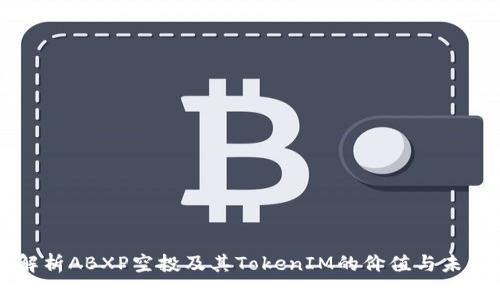 全面解析ABXP空投及其TokenIM的价值与未来展望
