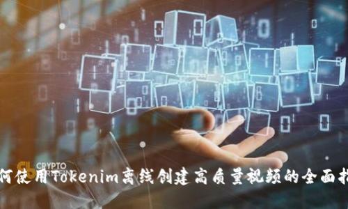 如何使用Tokenim离线创建高质量视频的全面指南