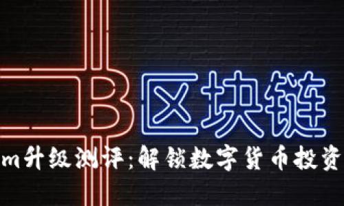 Tokenim升级测评：解锁数字货币投资新机遇