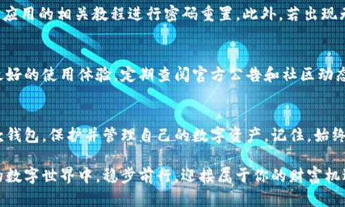   IM Toke 钱包入门教程：轻松设立加密资产保护你的财富 /  

 guanjianci IM Toke钱包, 加密资产管理, 数字货币安全 / guanjianci 

引言：数字资产时代的来临
在科技迅猛发展的今天，数字货币已成为金融领域的一大热点。伴随而来的是对安全存储和管理这些资产的高需求。IM Toke 钱包，作为一款便捷且安全的数字货币钱包，迅速吸引了众多用户的关注。如果你对此感兴趣，接下来的内容将为你详细介绍如何创建和使用 IM Toke 钱包，为你的加密资产提供保护。

第一步：下载安装 IM Toke 钱包
要开始使用 IM Toke 钱包，首先需要在合适的设备上下载应用程序。请访问 IM Toke 的官方网站，找到适合你操作系统的版本进行下载。无论你是在使用 Windows、Mac 还是移动设备，安装过程都十分简单。在下载完成后，按照系统提示完成安装，按钮清晰明了，让用户轻松上手。

第二步：创建你的钱包
在成功安装后，打开 IM Toke 钱包应用，首先会要求你创建一个新的钱包。这里，会有一个简洁的界面引导你完成各项设置。选定“创建钱包”选项后，应用会要求你设置一个强大的密码，这一步骤非常重要，因为它是保护你数字资产的第一道防线。确保使用大写字母、小写字母、数字和符号的组合，使密码更具复杂性。

第三步：备份恢复短语
当你设置完密码后，IM Toke 钱包会生成一个恢复短语（通常为 12 或 24 个单词）。这个短语至关重要，因为它用于在需要的时候恢复你的钱包。因此，确保在一个安全、私密的地方将它记录下来，以防遗失。在这一过程中，请避免将短语保存于电子设备中，以免被他人窃取。

第四步：熟悉钱包界面
创建完成后，建议用户花时间熟悉钱包的用户界面。IM Toke 钱包的布局友好，功能直观。你可以看到主界面显示了你的资产总值以及各类资产的分布情况。探索不同的功能，例如发送和接收数字货币的选项。了解如何查看交易记录，可以帮助你更好地管理和追踪你的资产。

第五步：添加数字资产
为了能够进行交易，你需要在钱包中添加一些数字资产。通过选择“添加资产”按钮，然后根据应用指引完成相应的步骤。一旦成功，所添加的数字资产将立即显示在主界面上。这使得你可以随时随地查看自己的加密资产表现。此外，IM Toke 钱包支持多种主流货币，使其更加灵活。

第六步：安全设置
设置完毕后，用户应重视安全性。IM Toke 钱包还提供了多种安全设置选项，例如启用双重身份验证。这种额外的安全保护一旦开启，用户在每次登录时都需要输入一个额外的代码，确保即便有人获取了你的密码，也无法随意访问你的账户。

第七步：进行交易
现在你已经拥有了一个功能齐全的 IM Toke 钱包，可以开始交易了。无论是发送还是接收数字货币，直接在对应的选项中输入对方的地址及数量，点击确认，就可以轻松完成交易。在发送之前，系统会提示你确认交易细节，以免发生错误。

第八步：查看交易记录
进行交易后，建议用户定期查看交易历史。进入钱包的交易记录页面，你可以看到所有的交易信息，包括交易时间、金额和收发地址。这不仅可以帮助你了解支出情况，还能为未来的投资决策提供依据。

第九步：常见问题与故障排除
在使用过程中，可能会遇到一些常见问题。接下来，我将列出一些用户经常咨询的问题以及解决方法。例如，如果你忘记了密码，可以通过应用的相关教程进行密码重置。此外，若出现无法发送资金的情况，请核实网络连接和资产余额是否足够。

第十步：保持更新
数字货币和区块链行业变化迅速，IM Toke 钱包也会定期发布更新以增强安全性及用户体验。务必保持应用程序为最新版本，以享有最好的使用体验。定期查阅官方公告和社区动态，可以帮助你更好地把握行业趋势。

结语：数字资产管理的未来
随着数字货币被越来越多的人接受，IM Toke 钱包的使用也显得尤为重要。通过以上的详细步骤，相信你已经能够独立创建并使用这款钱包，保护并管理自己的数字资产。记住，始终将安全放在首位，并持续学习新知识，以跟上加密货币行业的发展步伐。

IM Toke 钱包的使用体验将不仅仅是一个数字资产的存储工具，而是个人财富的守护者。在未来的日子里，希望你能在这个不断变幻的数字世界中，稳步前行，迎接属于你的财富机遇。
