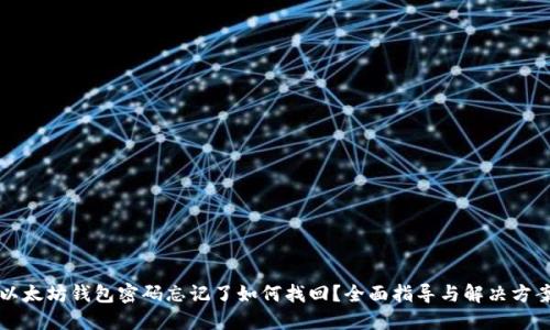 以太坊钱包密码忘记了如何找回？全面指导与解决方案