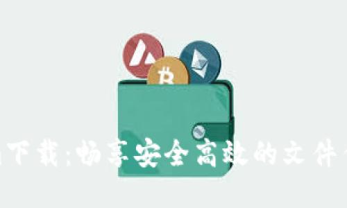 Tokenim下载：畅享安全高效的文件传输服务
