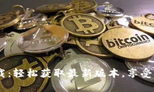 Tokenim最新版app下载：轻松获取最新版本，享受极致数字资产管理体验
