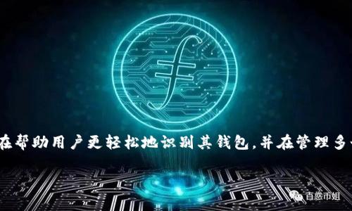 在Tokenim中，钱包名称通常是指用户在创建或连接钱包时所选择的名称。这个名称旨在帮助用户更轻松地识别其钱包，并在管理多个钱包时提供便利。具体的名称可以由用户自定义，以便更好地反映其个人品牌或用途。

如果您有其他关于Tokenim或相关主题的具体问题，请随时告诉我！
