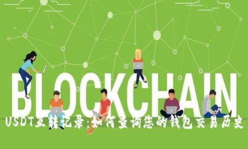 USDT互转记录：如何查询您的钱包交易历史