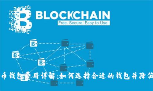 比特币钱包费用详解：如何选择合适的钱包并降低成本