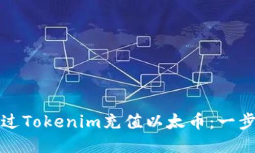 如何通过Tokenim充值以太币：一步步指南