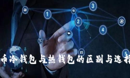 比特币冷钱包与热钱包的区别与选择指南
