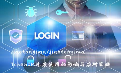 jiaotongima/jiaotongima

TokenIM过度使用的影响与应对策略