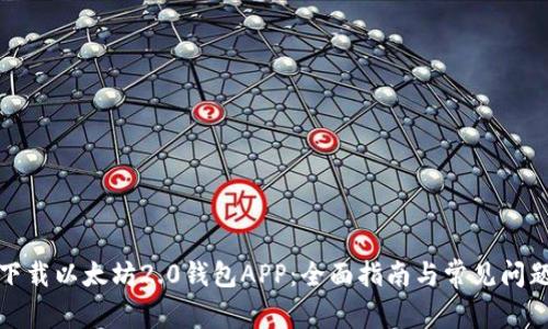 如何下载以太坊2.0钱包APP：全面指南与常见问题解答