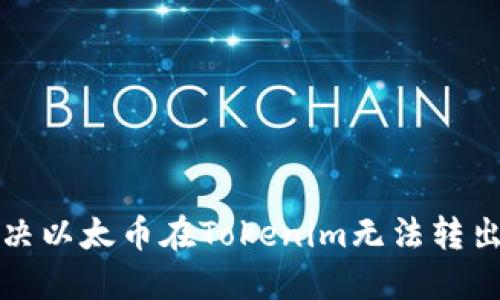 如何解决以太币在Tokenim无法转出的难题