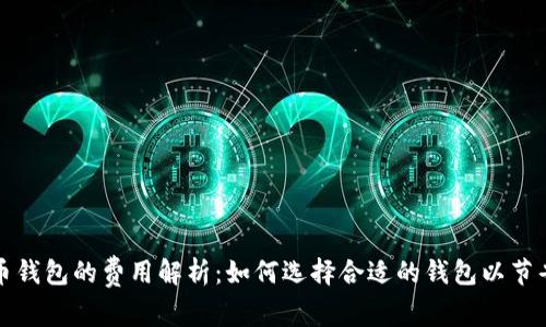 比特币钱包的费用解析：如何选择合适的钱包以节省开支