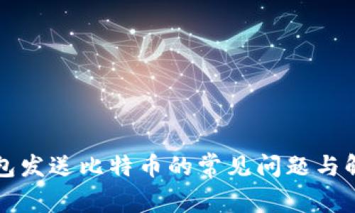比太钱包发送比特币的常见问题与解决方案