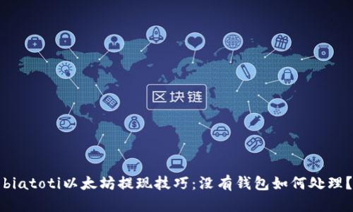 biatoti以太坊提现技巧：没有钱包如何处理？