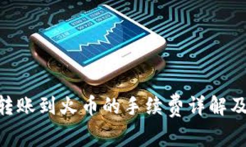 Tokenim转账到火币的手续费详解及注意事项