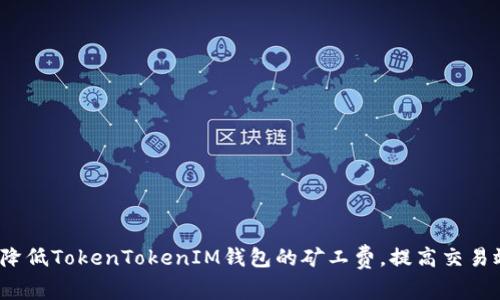 如何降低TokenTokenIM钱包的矿工费，提高交易效率？