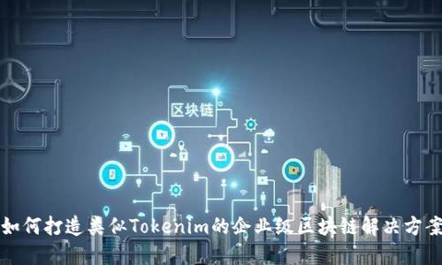 如何打造类似Tokenim的企业级区块链解决方案