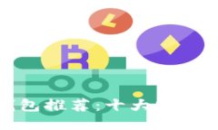 最安全的区块链钱包推荐：十大安全性最高的钱