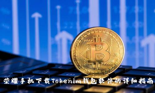 荣耀手机下载Tokenim钱包软件的详细指南