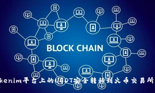 如何将Tokenim平台上的USDT安全转移到火币交易所：全面指南
