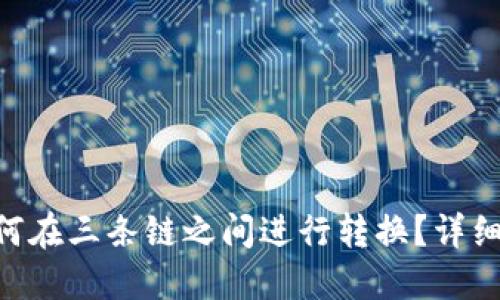 Tokenim如何在三条链之间进行转换？详细教程与技巧
