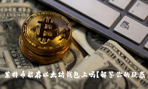 莱特币能存以太坊钱包上吗？解答你的疑惑