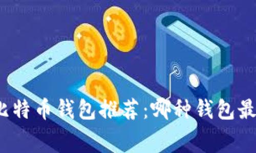 低费用比特币钱包推荐：哪种钱包最适合你？
