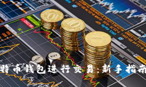 如何使用比特币钱包进行交易：新手指南与高手技巧