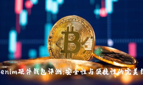 Tokenim硬件钱包评测：安全性与便捷性的完美结合