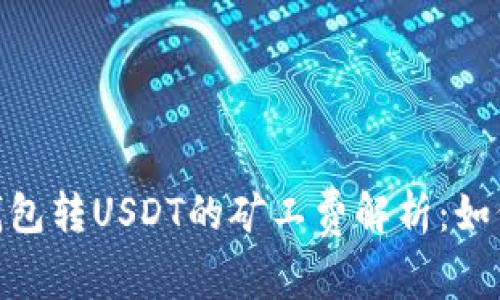 Tokenim钱包转USDT的矿工费解析：如何费用支出