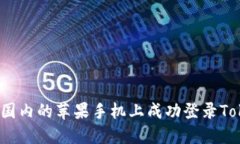 如何在国内的苹果手机上成功登录Tokenim?