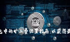 Tokenim钱包中的旷工费设置指南：以获得最佳交易