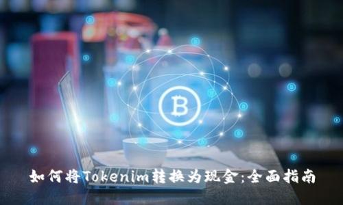 如何将Tokenim转换为现金：全面指南