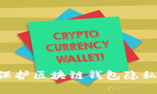 如何有效保护区块链钱包隐私：终极指南