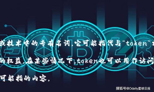 “Tokenim” 这个词并不是一个广泛使用的术语，可能是某一特定领域、品牌或技术中的专有名词。它可能指代与“token”相关的内容，例如在加密货币、区块链技术或某种身份验证机制中的“token”。

“Token”在区块链领域通常指的是一种数字资产，可以代表物理资产或特定的权益。在某些情况下，token也可以用作访问控制的手段，用于验证用户身份或授权他们访问某些服务。

如果你能提供更多上下文或背景信息，我可以帮助更深入地解释“tokenim”可能指的内容。