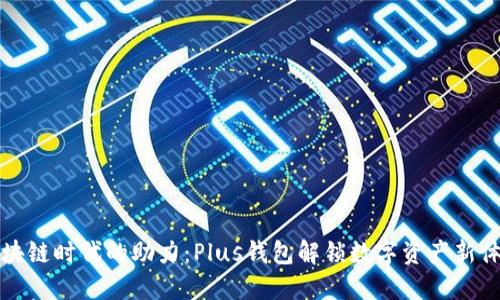 区块链时代的助力：Plus钱包解锁数字资产新体验