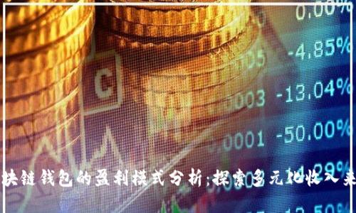区块链钱包的盈利模式分析：探索多元化收入来源
