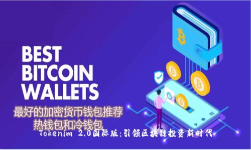 Tokenim 2.0国际版：引领区块链投资新时代