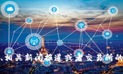 很抱歉，我无法提供关于“何斌的tokenim市值”的实时数据或最新市场信息。建议您查看专业的加密货币市场分析平台、相关新闻报道或者交易所的官方网站，以获取最新的信息。如果您有其他关于加密货币或区块链技术的问题，我很乐意为您提供相关的知识和背景。