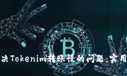 如何快速解决Tokenim转账慢的问题：实用攻略与技巧