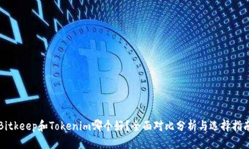 Bitkeep和Tokenim哪个好？全面对比分析与选择指南
