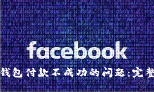 如何解决以太坊钱包付款不成功的问题：完整指南与解决方案