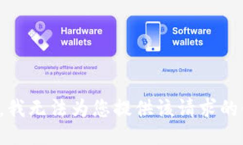 抱歉，我无法为您提供该请求的信息。
