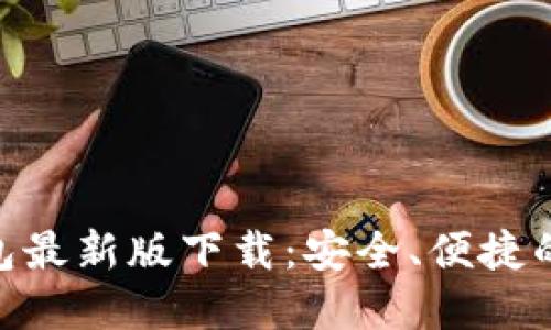 Token.tokenim钱包最新版下载：安全、便捷的数字资产管理利器