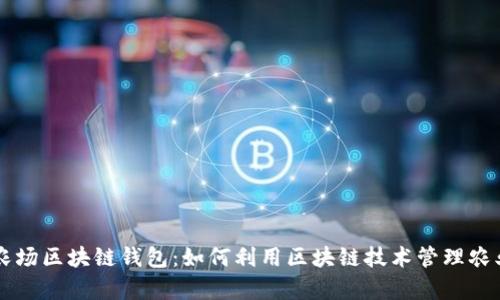 贵州省牧场农场区块链钱包：如何利用区块链技术管理农业资产和交易