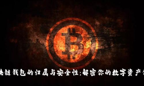 区块链钱包的归属与安全性：解密你的数字资产保护