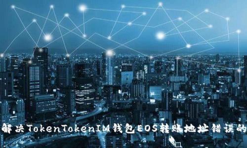 如何解决TokenTokenIM钱包EOS转账地址错误的问题