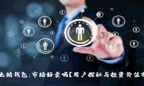 以太坊钱包：市场好卖吗？用户探秘与投资价值分析